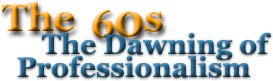 The 60s - The Dawning of Professionalism